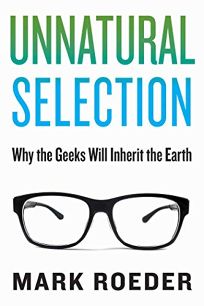 Unnatural Selection: Why the Geeks Will Inherit the Earth