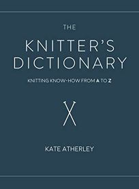 The Knitter’s Dictionary: Knitting Know-How from A to Z