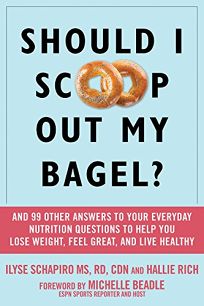 Should I Scoop Out My Bagel? And 99 Other Answers to Your Everyday Diet and Nutrition Questions to Help You Lose Weight