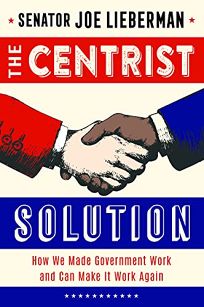 The Centrist Solution: How We Made Government Work and Can Make It Work Again