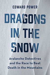 Dragons in the Snow: Avalanche Detectives and the Race to Beat Death in the Mountains
