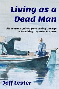 Living as a Dead Man: Life Lessons Gained from Losing One Life to Receiving a Greater Purpose