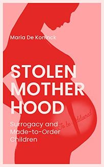 Stolen Motherhood: Surrogacy and Made-to-Order Children