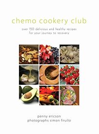 Chemo Cookery Club: Over 150 Delicious and Healthy Recipes for Your Journey to Recovery