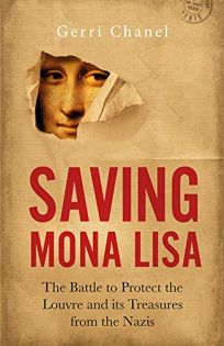 Saving Mona Lisa: The Battle to Protect the Louvre and Its Treasures from the Nazis