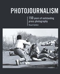 Photojournalism: 150 Years of Outstanding Photography