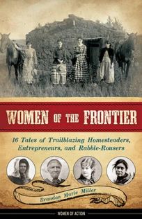 Women of the Frontier: 16 Tales of Trailblazing Homesteaders