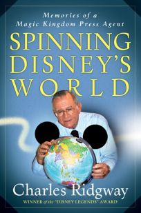 Spinning Disneys World: Memories of a Magic Kingdom Press Agent