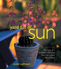 YARD FULL OF SUN: The Story of a Gardeners Obsession That Got a Little Out of Hand