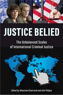 Justice Belied: The Unbalanced Scales of International Criminal Justice