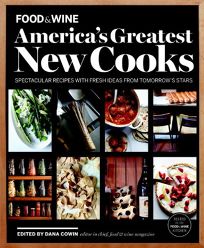 Food and Wine: America’s Greatest New Cooks: Spectacular Recipes with Fresh Ideas from Tomorrow’s Stars
