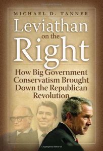 Leviathan on the Right: How the Rise of Big Government Conseravtism Threatens Our Freedom and Our Future