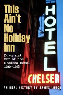 This Aint No Holiday Inn: Down and Out at the Chelsea Hotel 1980-1995