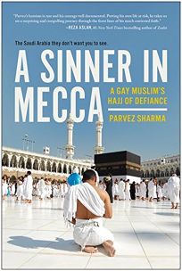 A Sinner in Mecca: A Gay Muslim’s Hajj of Defiance