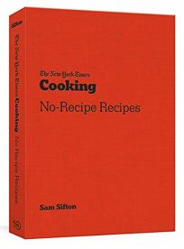 The New York Times Cooking No-Recipe Recipes: A Cookbook 