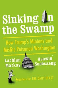Sinking in the Swamp: How Trump’s Minions and Misfits Poisoned Washington. 