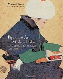 Figurative Art in Medieval Islam: And the Riddle of Bihzad of Herat 1465-1535